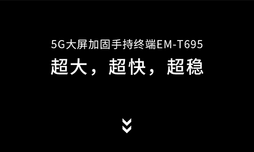 5G大屏加固手持终端EM-T695，来了！